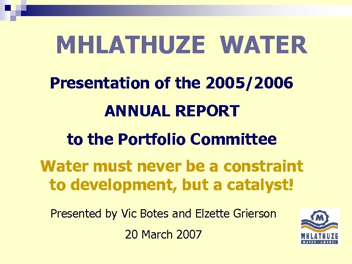 MHLATHUZE WATER Presentation of the 2005/2006 ANNUAL REPORT to the Portfolio Committee Water must