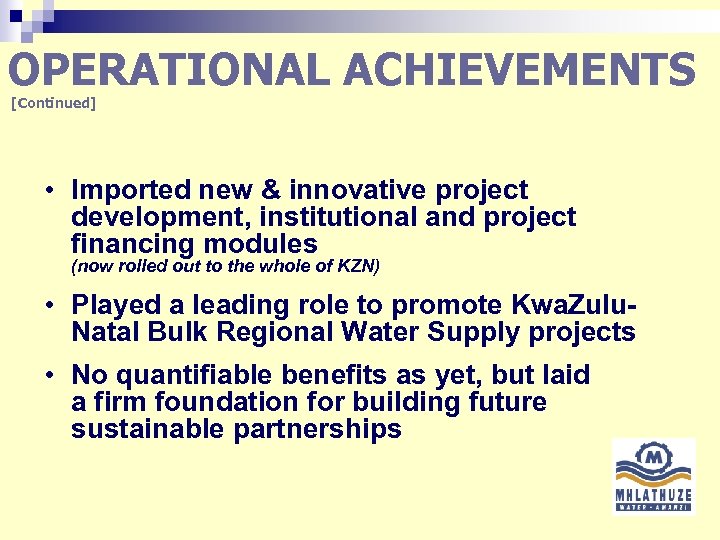 OPERATIONAL ACHIEVEMENTS [Continued] • Imported new & innovative project development, institutional and project financing