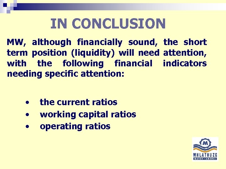 IN CONCLUSION MW, although financially sound, the short term position (liquidity) will need attention,