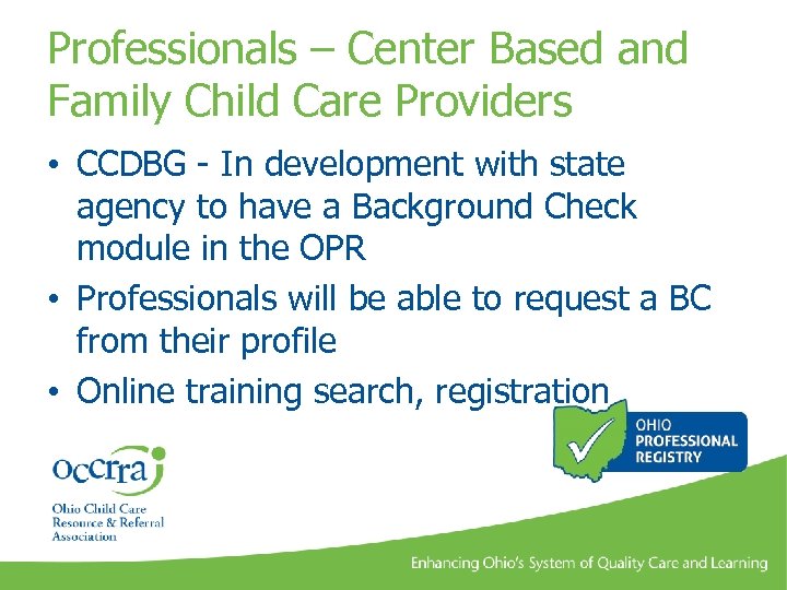 Professionals – Center Based and Family Child Care Providers • CCDBG - In development