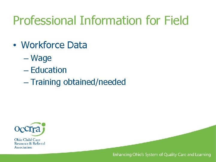 Professional Information for Field • Workforce Data – Wage – Education – Training obtained/needed