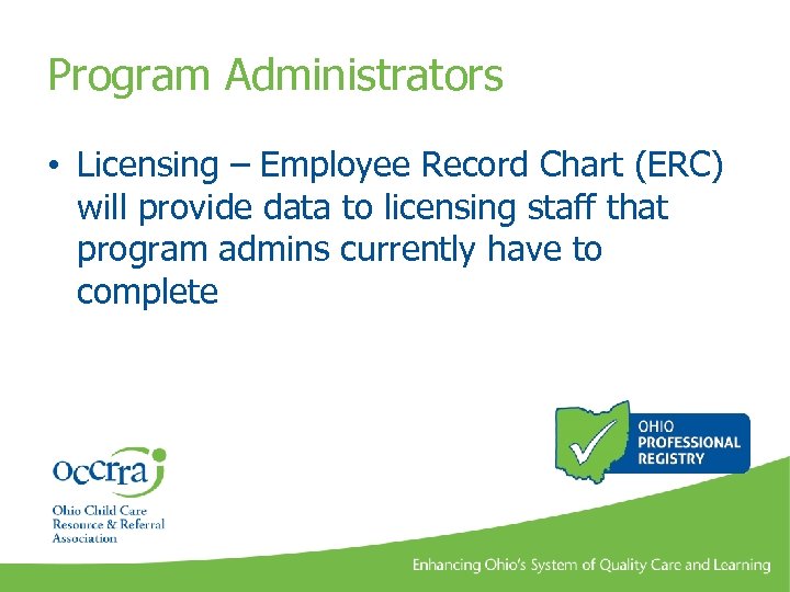 Program Administrators • Licensing – Employee Record Chart (ERC) will provide data to licensing