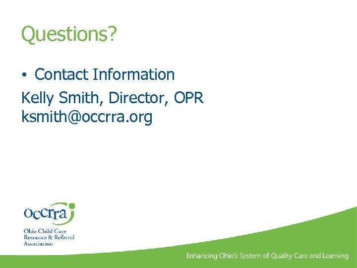 Questions? • Contact Information Kelly Smith, Director, OPR ksmith@occrra. org 