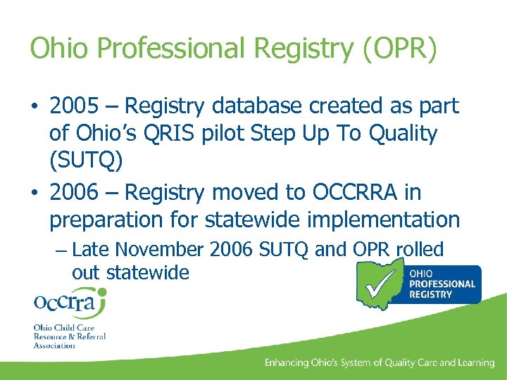 Ohio Professional Registry (OPR) • 2005 – Registry database created as part of Ohio’s