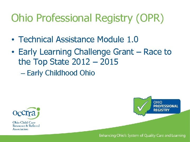 Ohio Professional Registry (OPR) • Technical Assistance Module 1. 0 • Early Learning Challenge