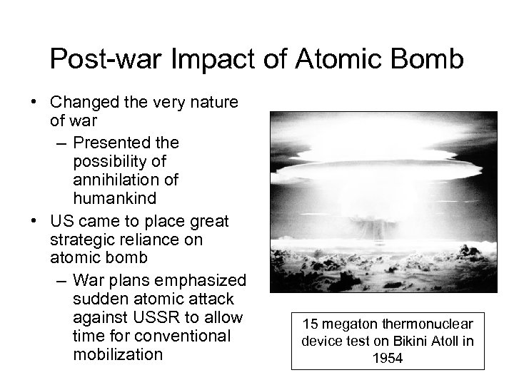 Post-war Impact of Atomic Bomb • Changed the very nature of war – Presented