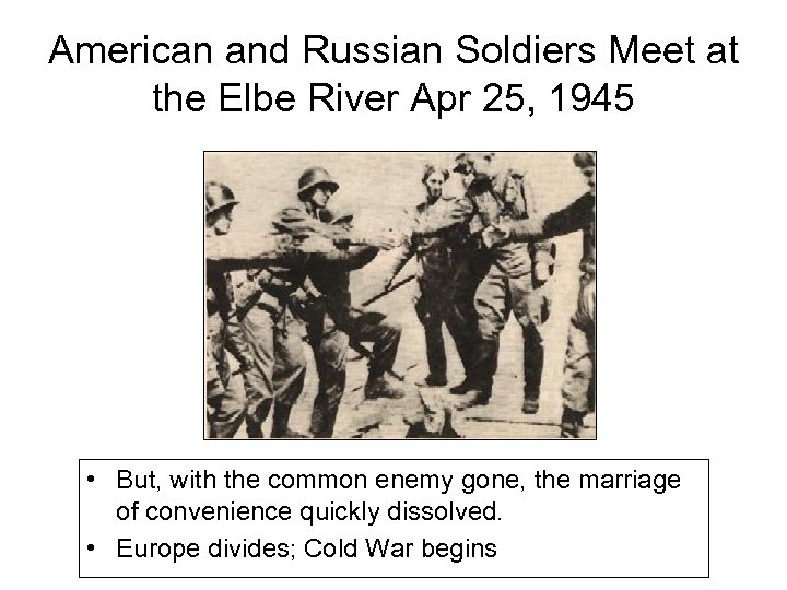 American and Russian Soldiers Meet at the Elbe River Apr 25, 1945 • But,