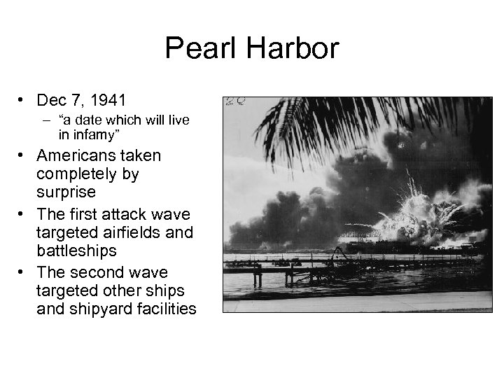 Pearl Harbor • Dec 7, 1941 – “a date which will live in infamy”
