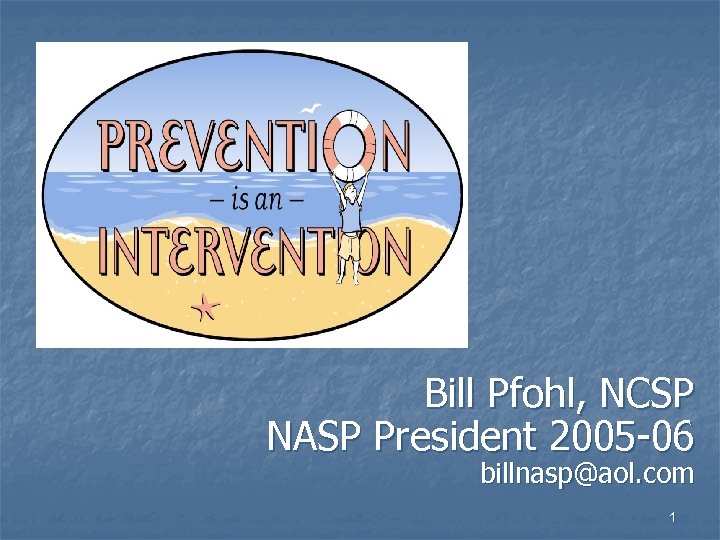 Bill Pfohl, NCSP NASP President 2005 -06 billnasp@aol. com 1 