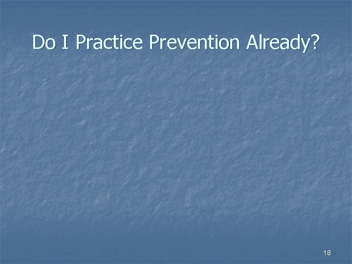 Do I Practice Prevention Already? 18 