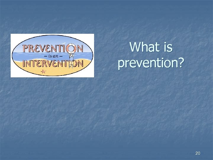 What is prevention? 20 