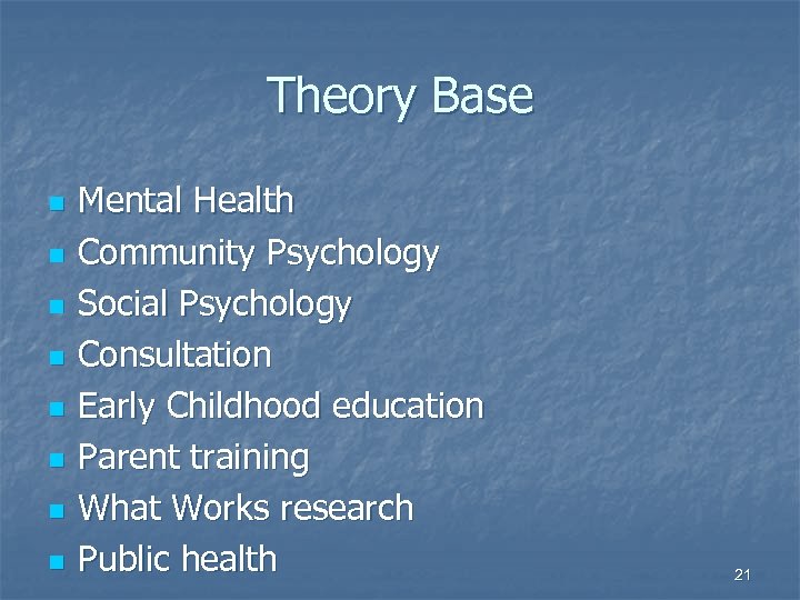 Theory Base n n n n Mental Health Community Psychology Social Psychology Consultation Early