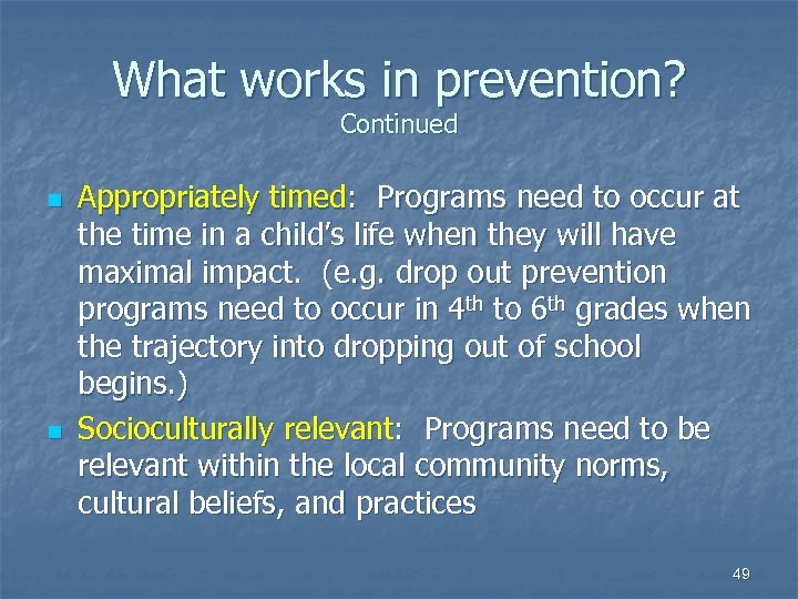 What works in prevention? Continued n n Appropriately timed: Programs need to occur at