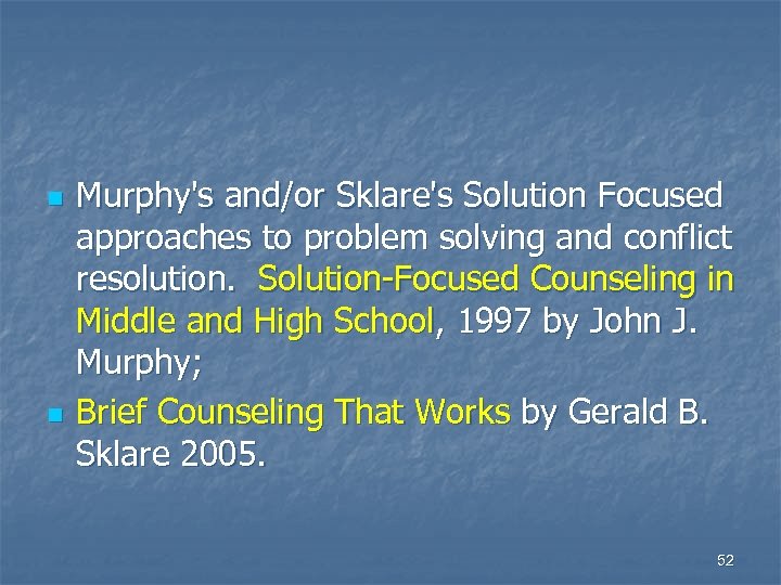 n n Murphy's and/or Sklare's Solution Focused approaches to problem solving and conflict resolution.