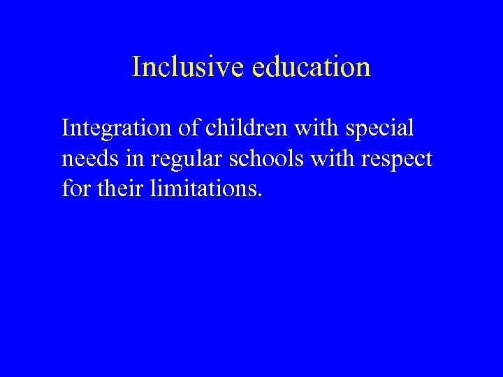 Inclusive education Integration of children with special needs in regular schools with respect for