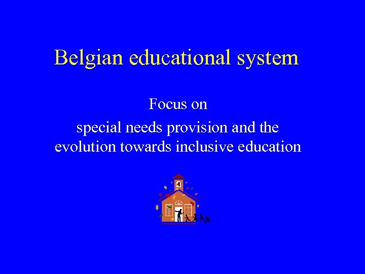 Belgian educational system Focus on special needs provision and the evolution towards inclusive education
