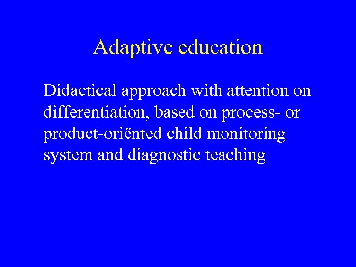Adaptive education Didactical approach with attention on differentiation, based on process- or product-oriënted child