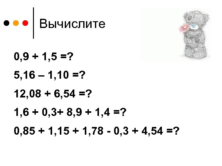 Вычислите 0, 9 + 1, 5 =? 5, 16 – 1, 10 =? 12,