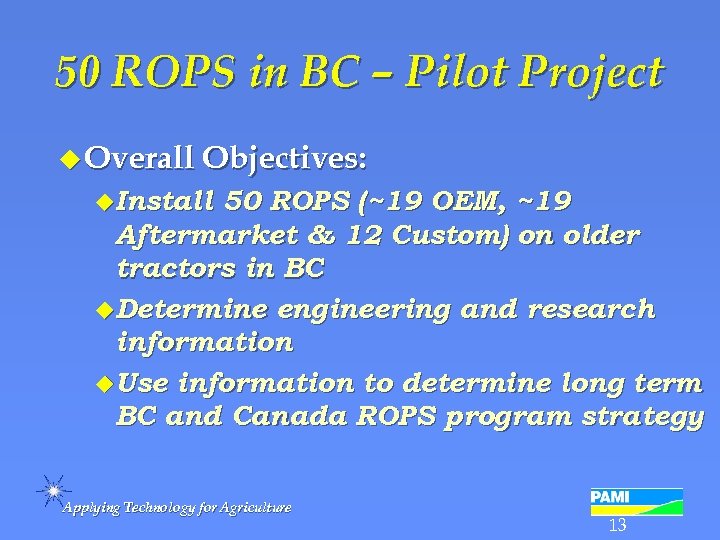 50 ROPS in BC – Pilot Project u Overall Objectives: u. Install 50 ROPS