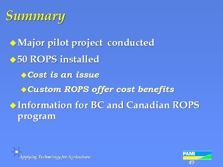 Summary u Major pilot project conducted u 50 ROPS installed u. Cost is an