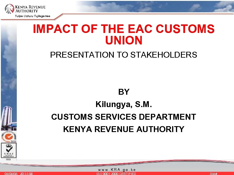 Tulipe Ushuru Tujitegemee IMPACT OF THE EAC CUSTOMS UNION PRESENTATION TO STAKEHOLDERS BY Kilungya,