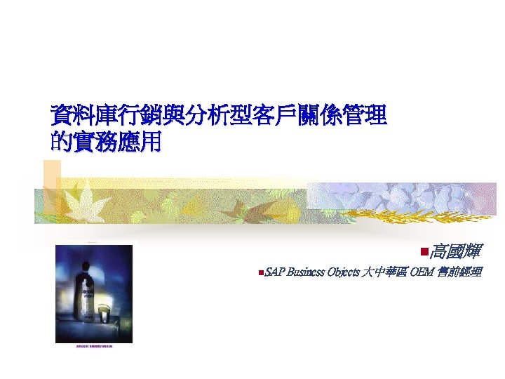 資料庫行銷與分析型客戶關係管理 的實務應用 n高國輝 n. SAP Business Objects 大中華區 OEM 售前經理 