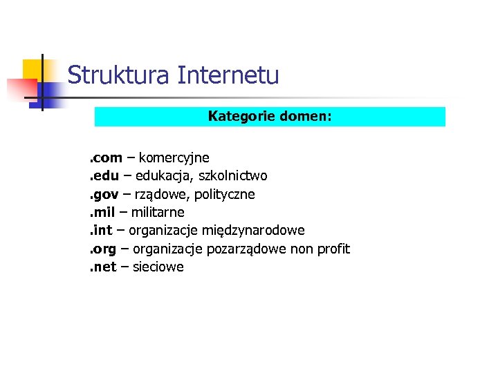 Struktura Internetu Kategorie domen: . com – komercyjne. edu – edukacja, szkolnictwo. gov –
