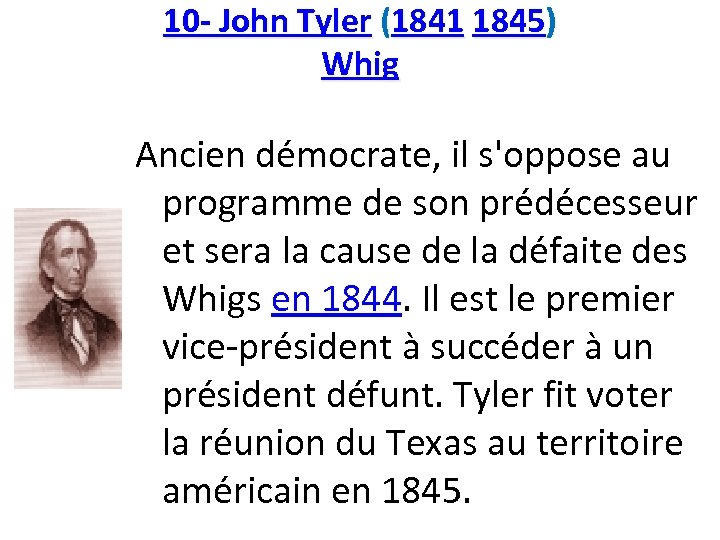 10 - John Tyler (1841 1845) Whig Ancien démocrate, il s'oppose au programme de