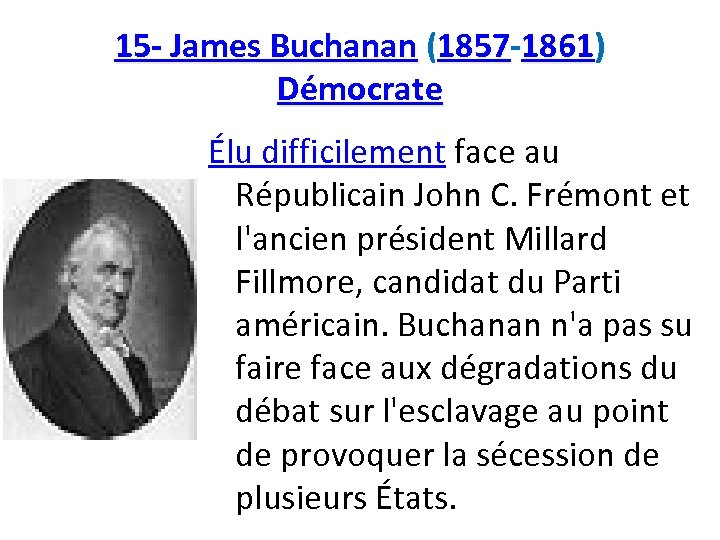 15 - James Buchanan (1857 -1861) Démocrate Élu difficilement face au Républicain John C.
