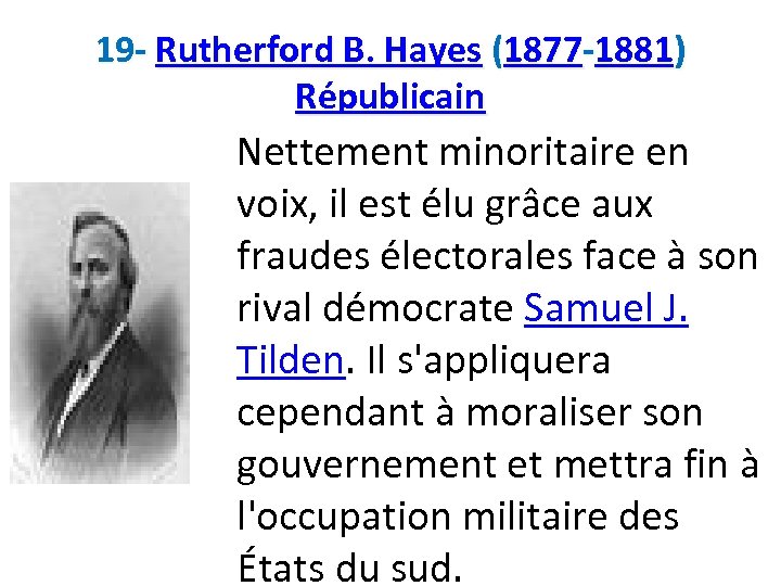 19 - Rutherford B. Hayes (1877 -1881) Républicain Nettement minoritaire en voix, il est