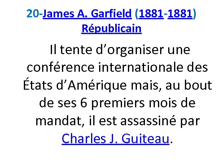 20 -James A. Garfield (1881 -1881) Républicain Il tente d’organiser une conférence internationale des
