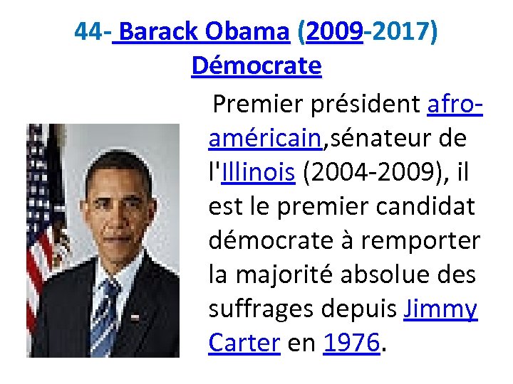 44 - Barack Obama (2009 -2017) Démocrate Premier président afroaméricain, sénateur de l'Illinois (2004
