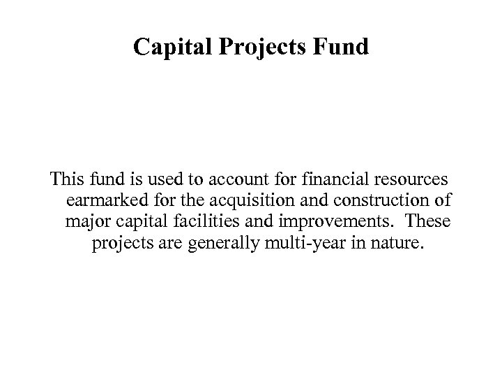 Capital Projects Fund This fund is used to account for financial resources earmarked for