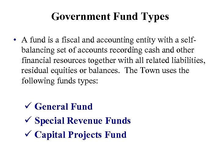 Government Fund Types • A fund is a fiscal and accounting entity with a