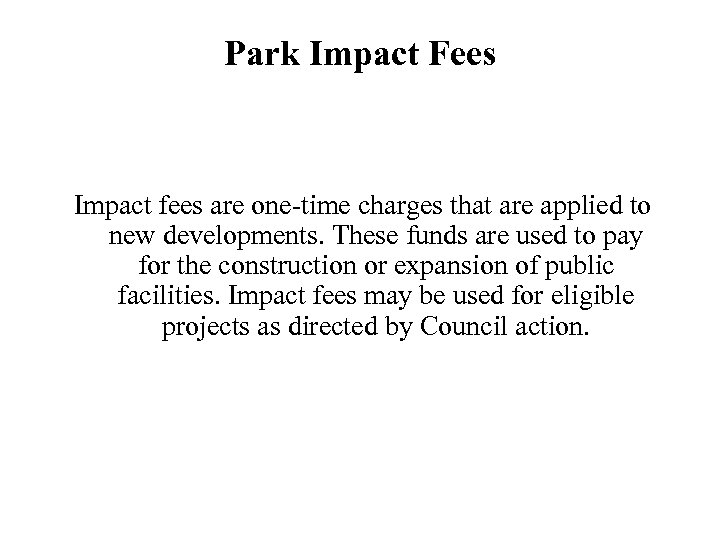 Park Impact Fees Impact fees are one-time charges that are applied to new developments.