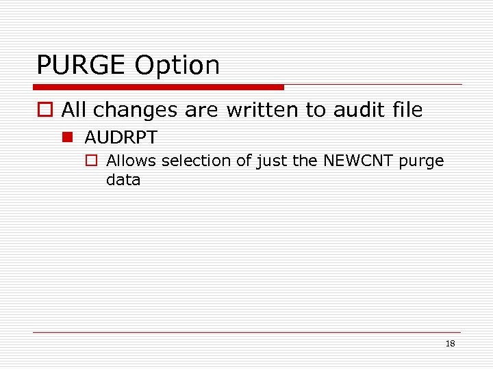 PURGE Option o All changes are written to audit file n AUDRPT o Allows