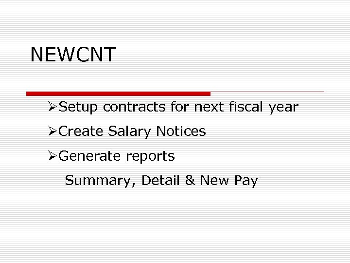 NEWCNT ØSetup contracts for next fiscal year ØCreate Salary Notices ØGenerate reports Summary, Detail
