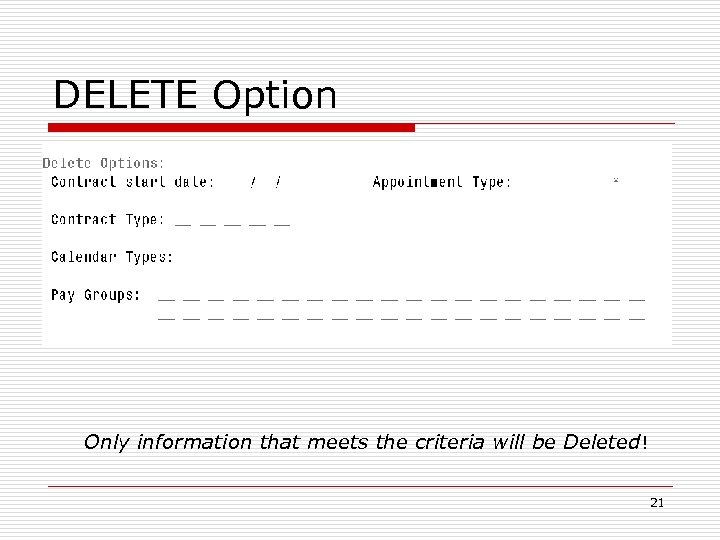 DELETE Option Only information that meets the criteria will be Deleted! 21 