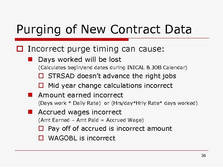 Purging of New Contract Data o Incorrect purge timing can cause: n Days worked