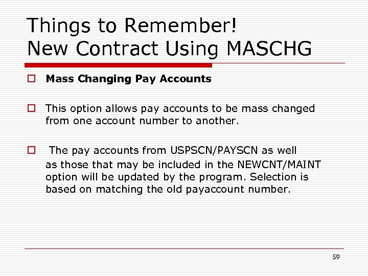 Things to Remember! New Contract Using MASCHG o Mass Changing Pay Accounts o This