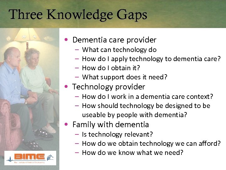 Three Knowledge Gaps • Dementia care provider – – What can technology do How