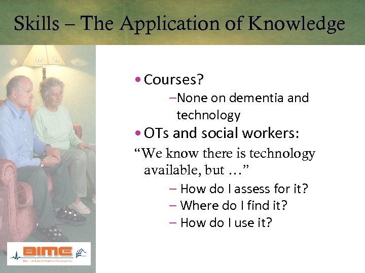 Skills – The Application of Knowledge • Courses? –None on dementia and technology •