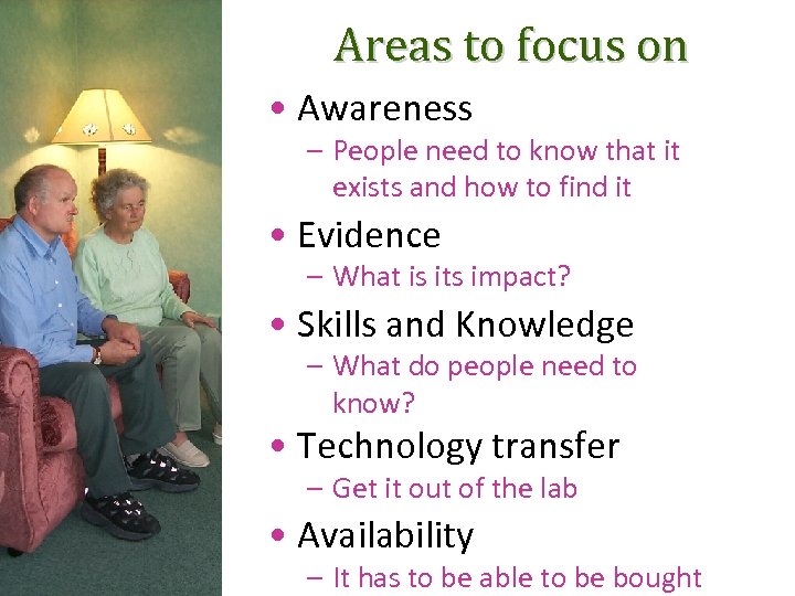 Areas to focus on • Awareness – People need to know that it exists