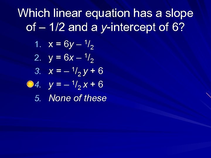 Which linear equation has a slope of – 1/2 and a y-intercept of 6?