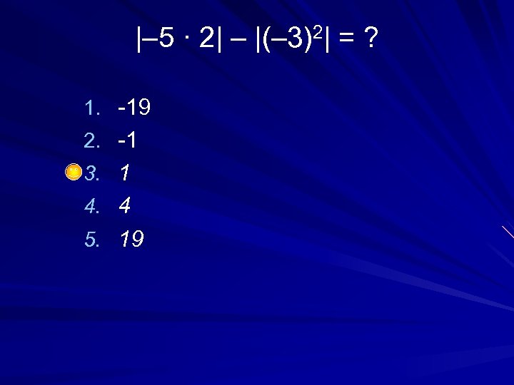 |– 5 · 2| – |(– 3)2| = ? 1. -19 2. -1 3.