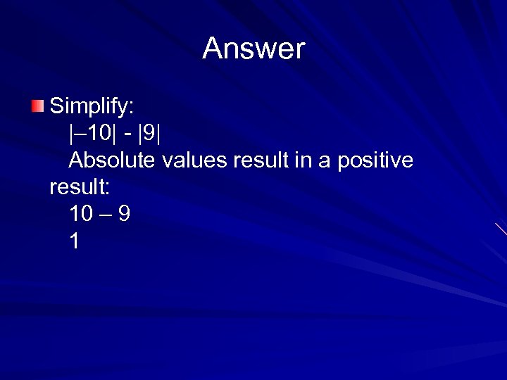 Answer Simplify: |– 10| - |9| Absolute values result in a positive result: 10