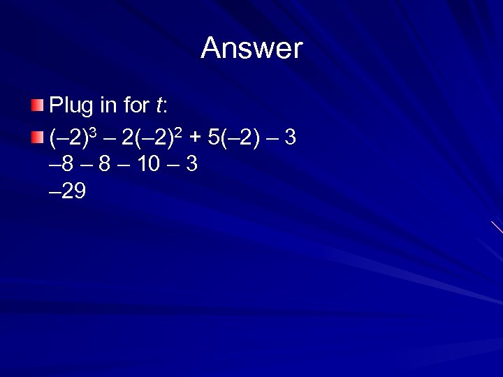 Answer Plug in for t: (– 2)3 – 2(– 2)2 + 5(– 2) –