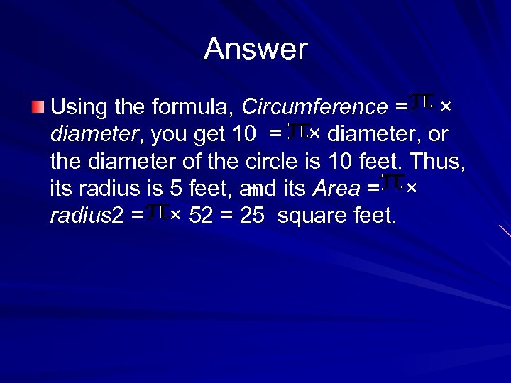 Answer Using the formula, Circumference = × diameter, you get 10 = × diameter,