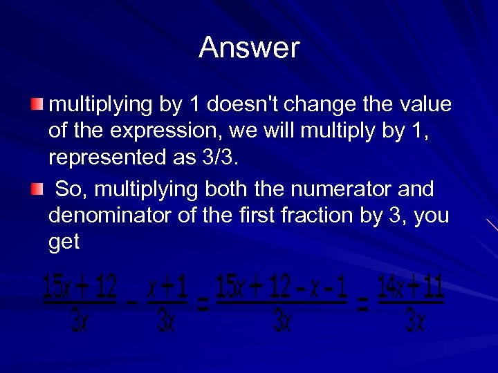 Answer multiplying by 1 doesn't change the value of the expression, we will multiply