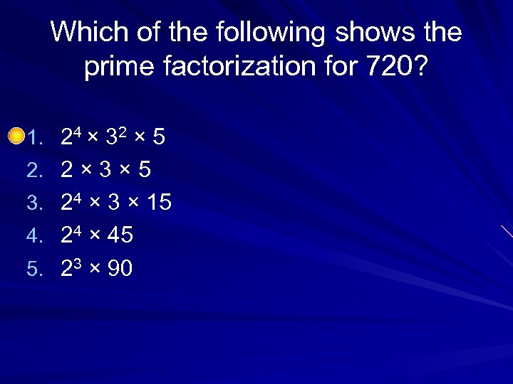 Which of the following shows the prime factorization for 720? 1. 24 × 32